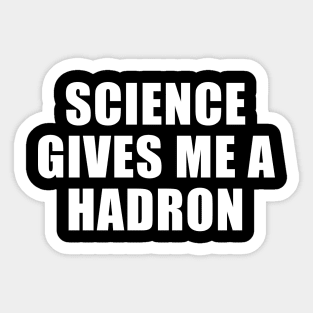 Science Gives Me A Hadron Sticker